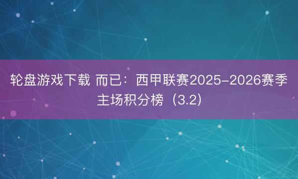 轮盘游戏下载 而已：西甲联赛2025-2026赛季主场积分榜（3.2）