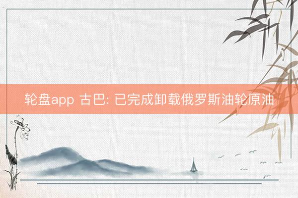 轮盘app 古巴: 已完成卸载俄罗斯油轮原油