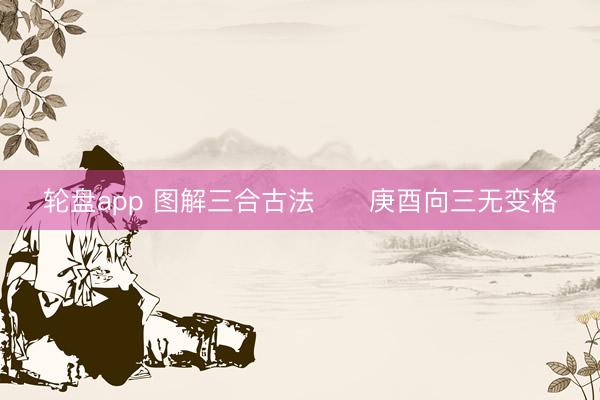 轮盘app 图解三合古法      庚酉向三无变格