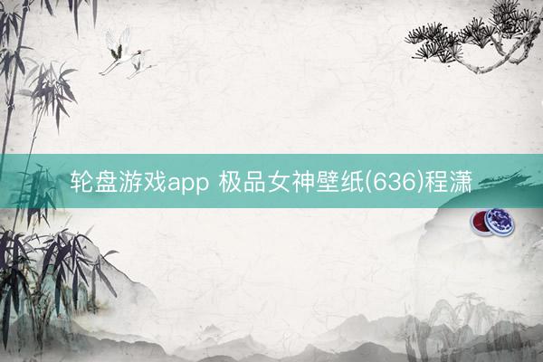 轮盘游戏app 极品女神壁纸(636)程潇