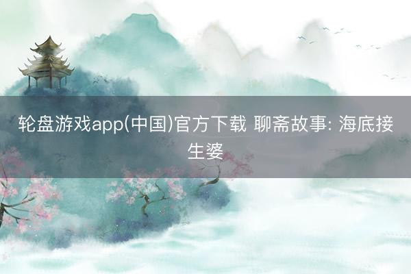 轮盘游戏app(中国)官方下载 聊斋故事: 海底接生婆