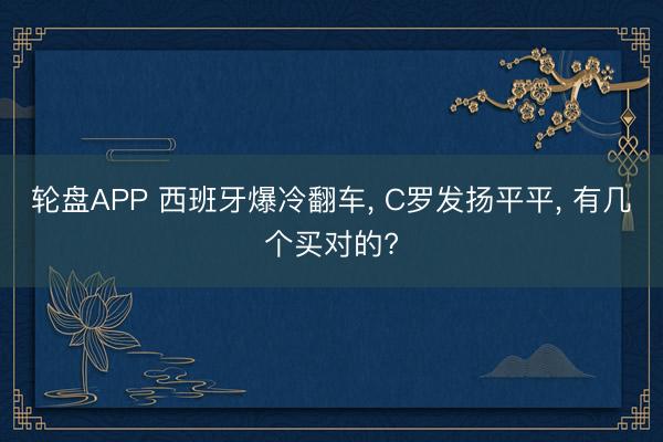 轮盘APP 西班牙爆冷翻车, C罗发扬平平, 有几个买对的?